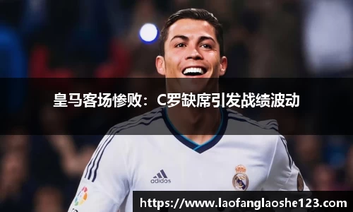 皇马客场惨败：C罗缺席引发战绩波动
