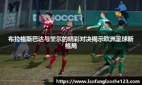 布拉格斯巴达与里尔的精彩对决揭示欧洲足球新格局