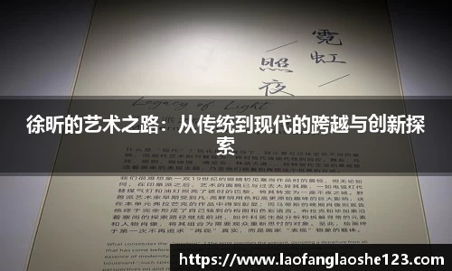 徐昕的艺术之路：从传统到现代的跨越与创新探索