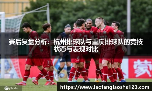 赛后复盘分析：杭州排球队与重庆排球队的竞技状态与表现对比