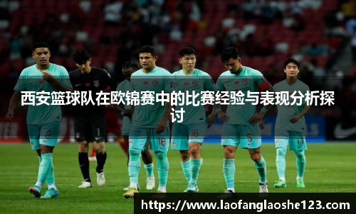 西安篮球队在欧锦赛中的比赛经验与表现分析探讨