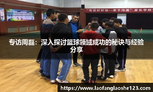 专访周磊：深入探讨篮球领域成功的秘诀与经验分享